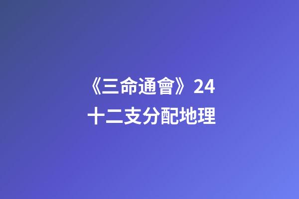 《三命通會》2.4 十二支分配地理